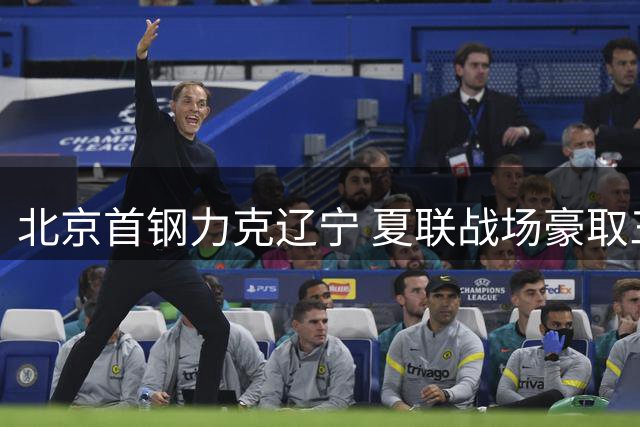 北京首钢力克辽宁 夏联战场豪取三连胜
